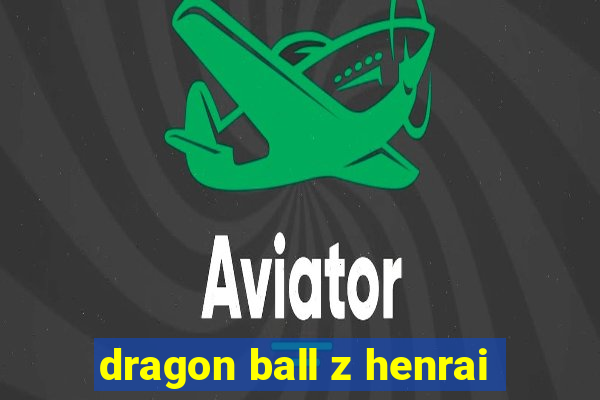 dragon ball z henrai