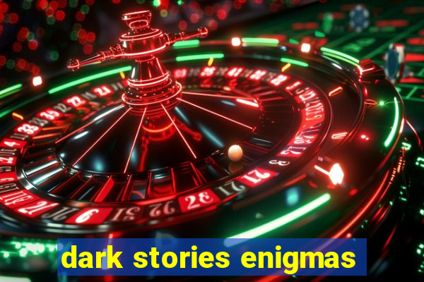 dark stories enigmas