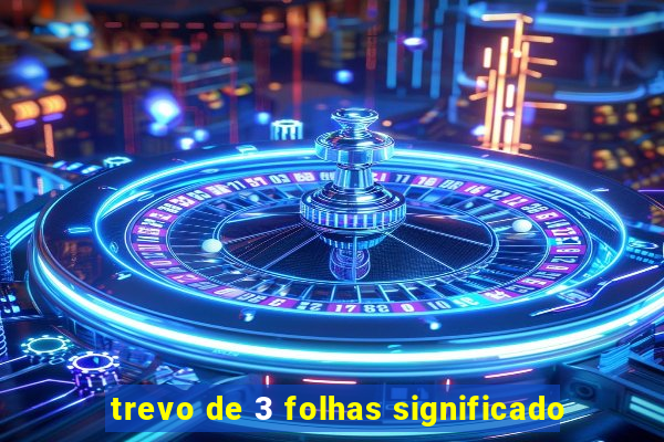 trevo de 3 folhas significado