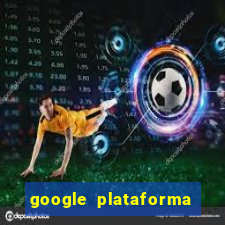 google plataforma de jogos