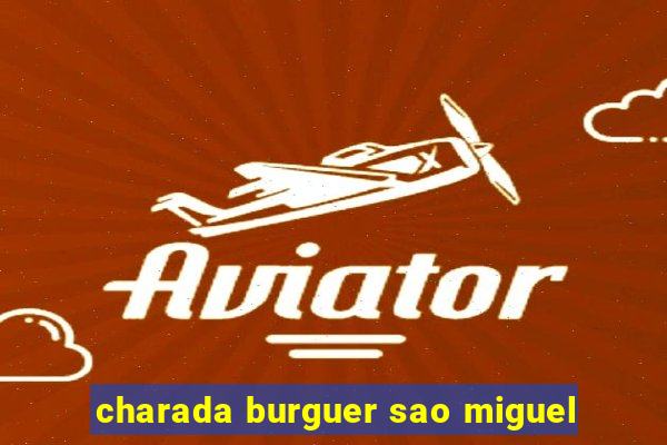 charada burguer sao miguel