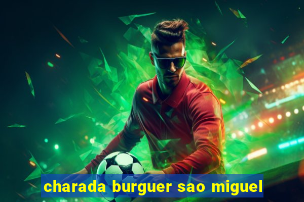 charada burguer sao miguel