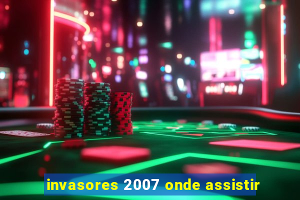 invasores 2007 onde assistir