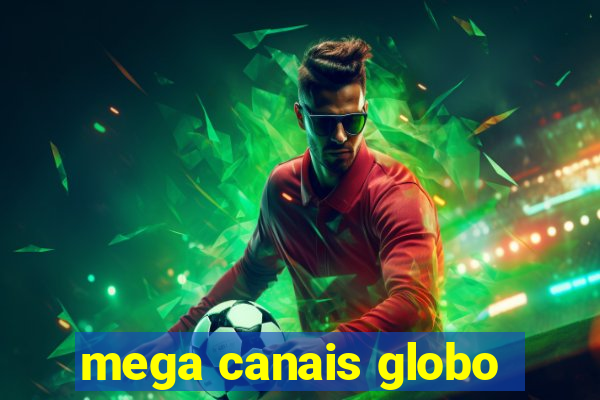 mega canais globo