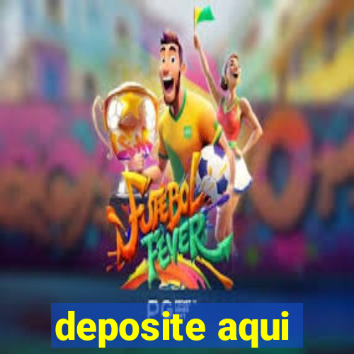 deposite aqui