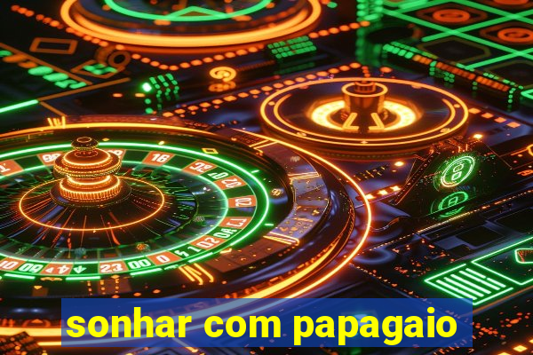 sonhar com papagaio