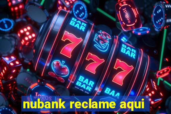 nubank reclame aqui