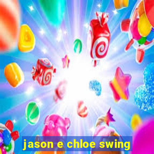 jason e chloe swing