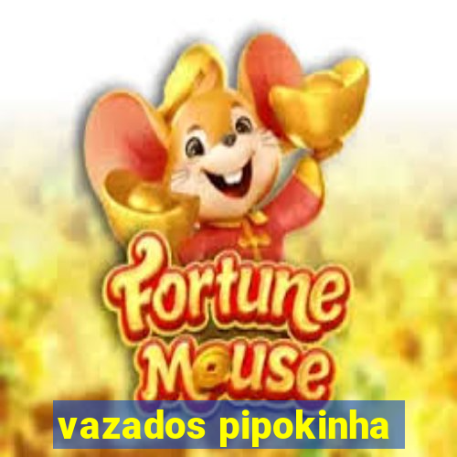 vazados pipokinha