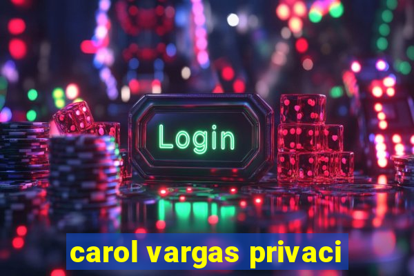 carol vargas privaci