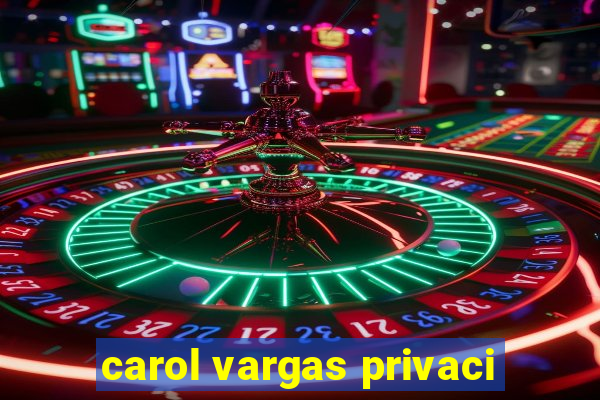 carol vargas privaci