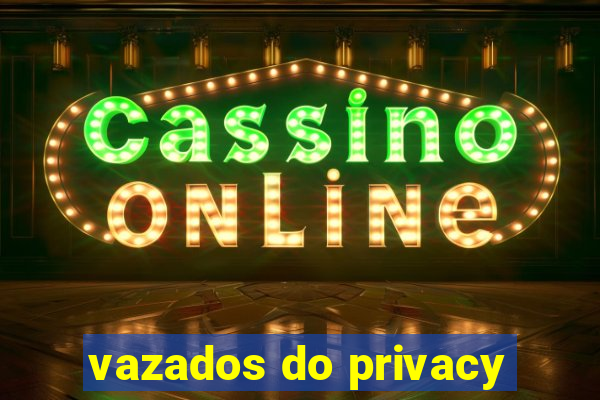 vazados do privacy