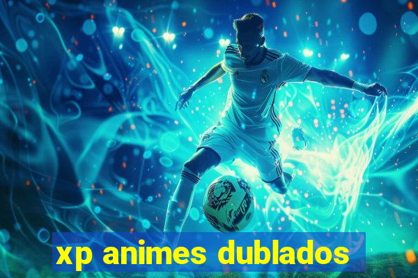 xp animes dublados