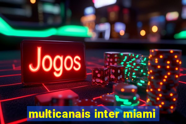 multicanais inter miami