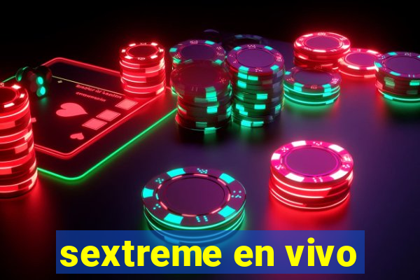 sextreme en vivo