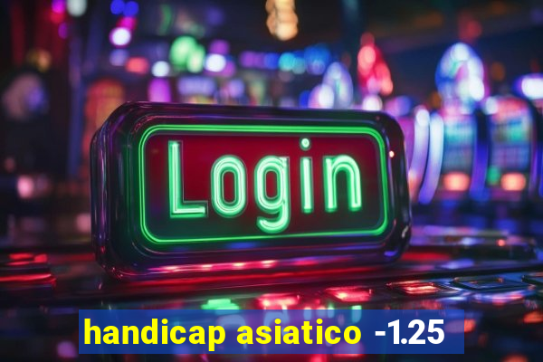 handicap asiatico -1.25