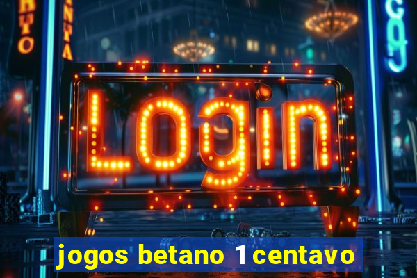 jogos betano 1 centavo