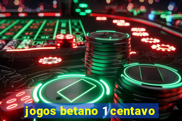 jogos betano 1 centavo