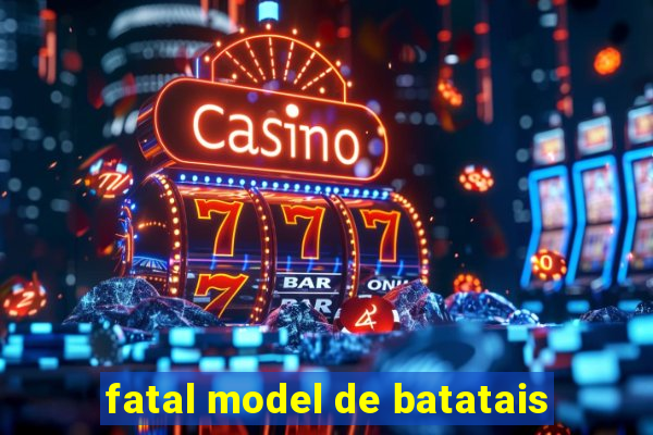 fatal model de batatais