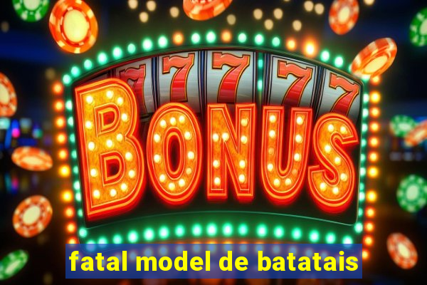 fatal model de batatais