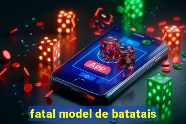 fatal model de batatais