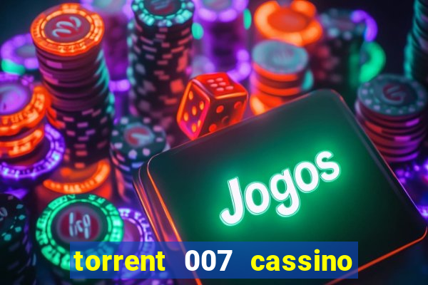 torrent 007 cassino royale legendado