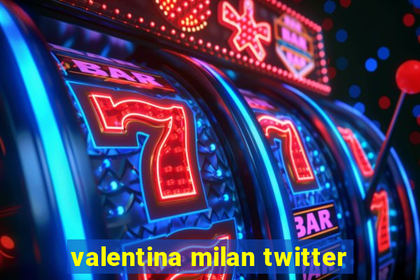 valentina milan twitter