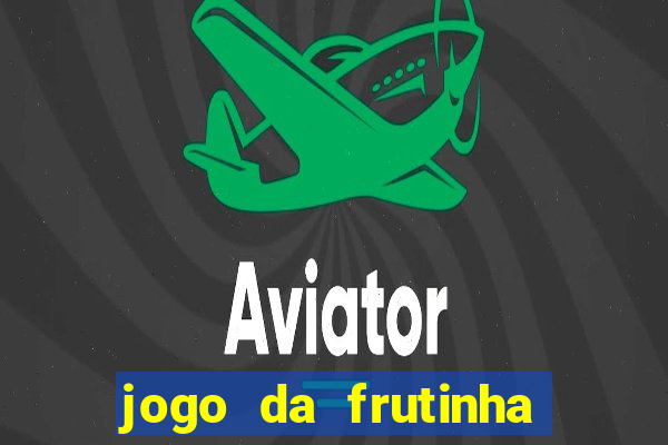 jogo da frutinha que paga dinheiro