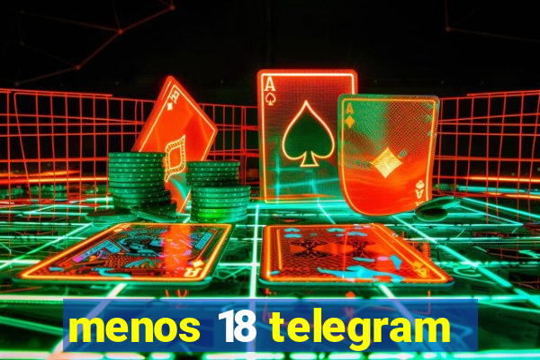 menos 18 telegram