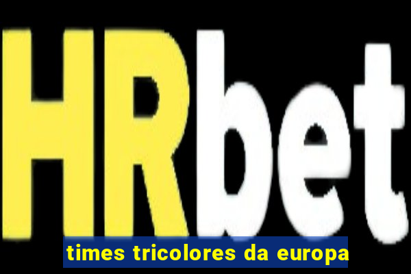 times tricolores da europa