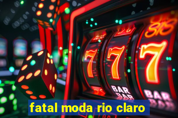 fatal moda rio claro