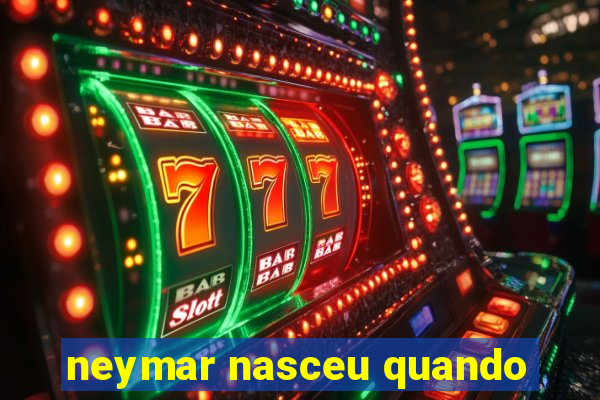 neymar nasceu quando