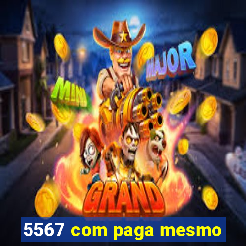 5567 com paga mesmo