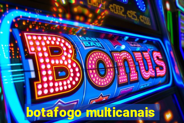 botafogo multicanais