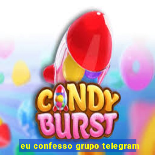 eu confesso grupo telegram