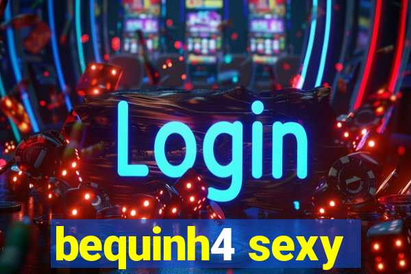 bequinh4 sexy