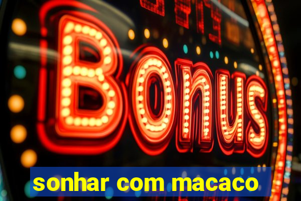 sonhar com macaco