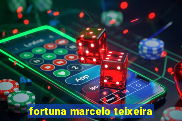 fortuna marcelo teixeira