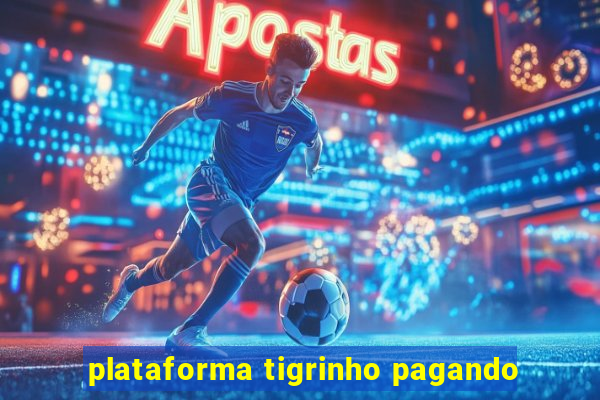 plataforma tigrinho pagando