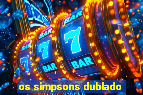 os simpsons dublado