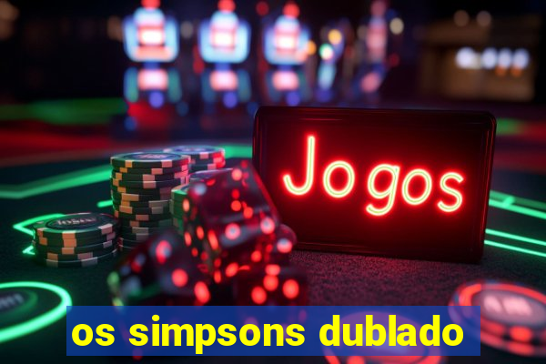 os simpsons dublado