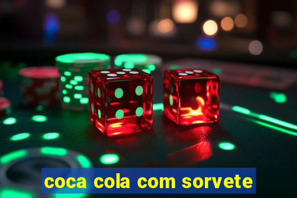 coca cola com sorvete