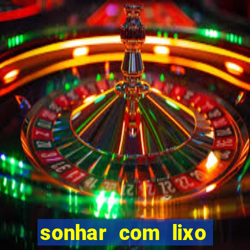 sonhar com lixo jogo do bicho