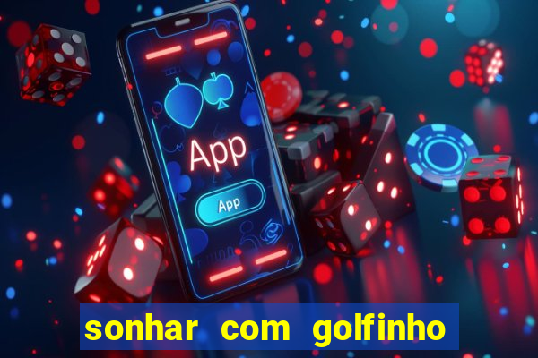 sonhar com golfinho jogo do bicho