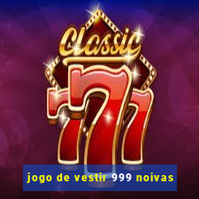 jogo de vestir 999 noivas