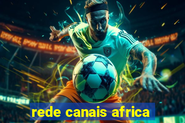 rede canais africa