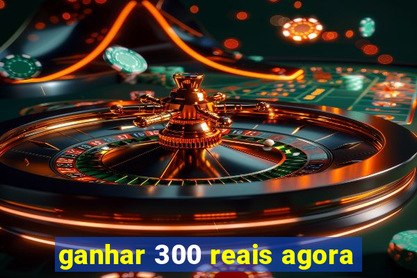 ganhar 300 reais agora