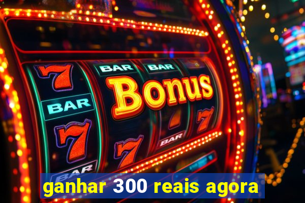 ganhar 300 reais agora