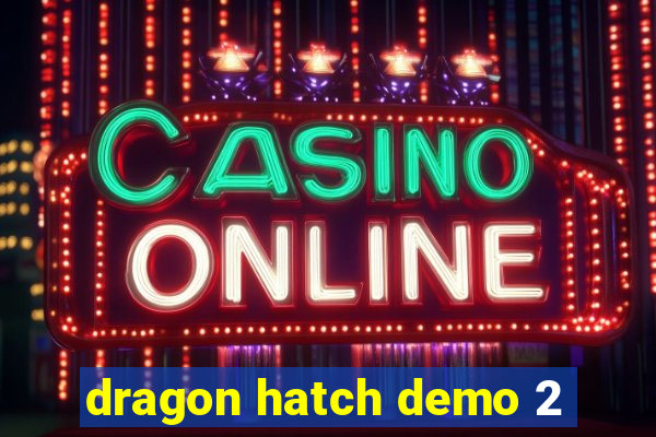 dragon hatch demo 2