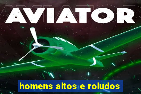 homens altos e roludos